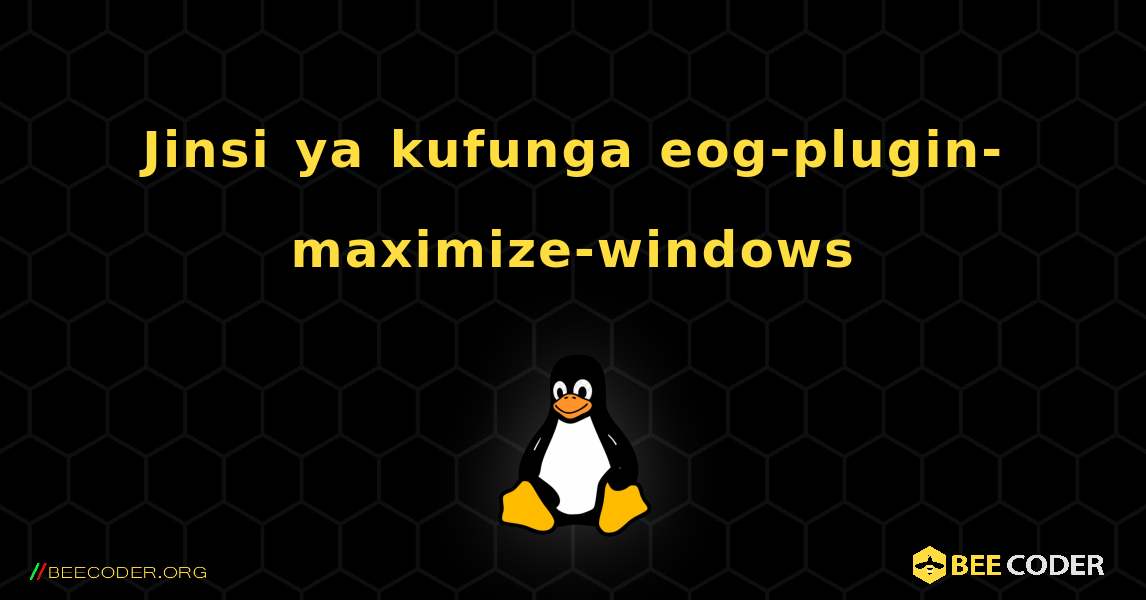 Jinsi ya kufunga eog-plugin-maximize-windows . Linux