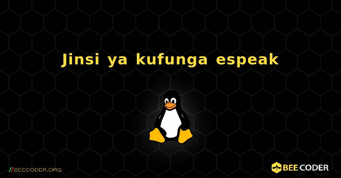 Jinsi ya kufunga espeak . Linux