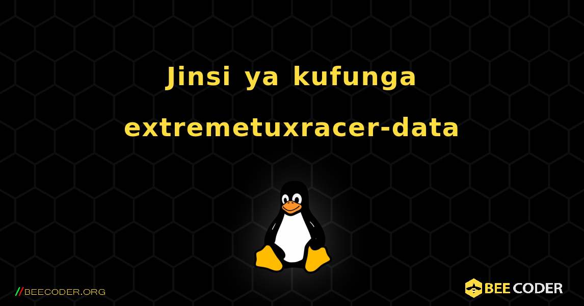 Jinsi ya kufunga extremetuxracer-data . Linux