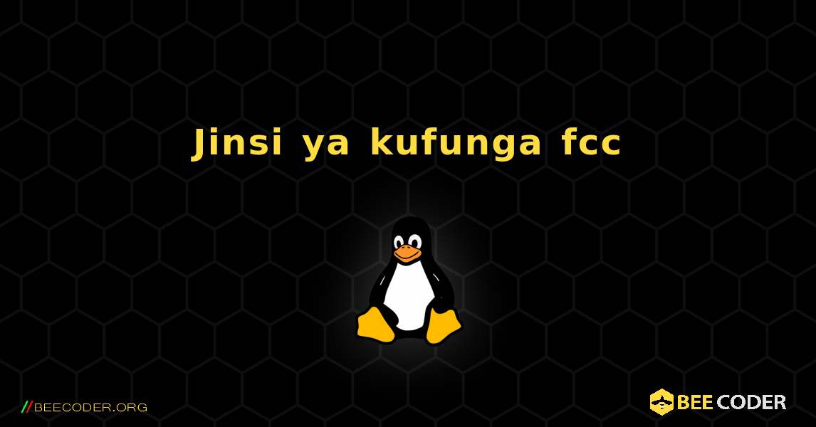 Jinsi ya kufunga fcc . Linux