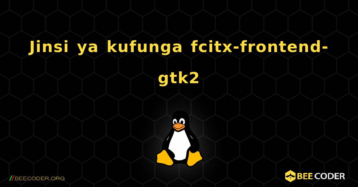 Jinsi ya kufunga fcitx-frontend-gtk2 . Linux