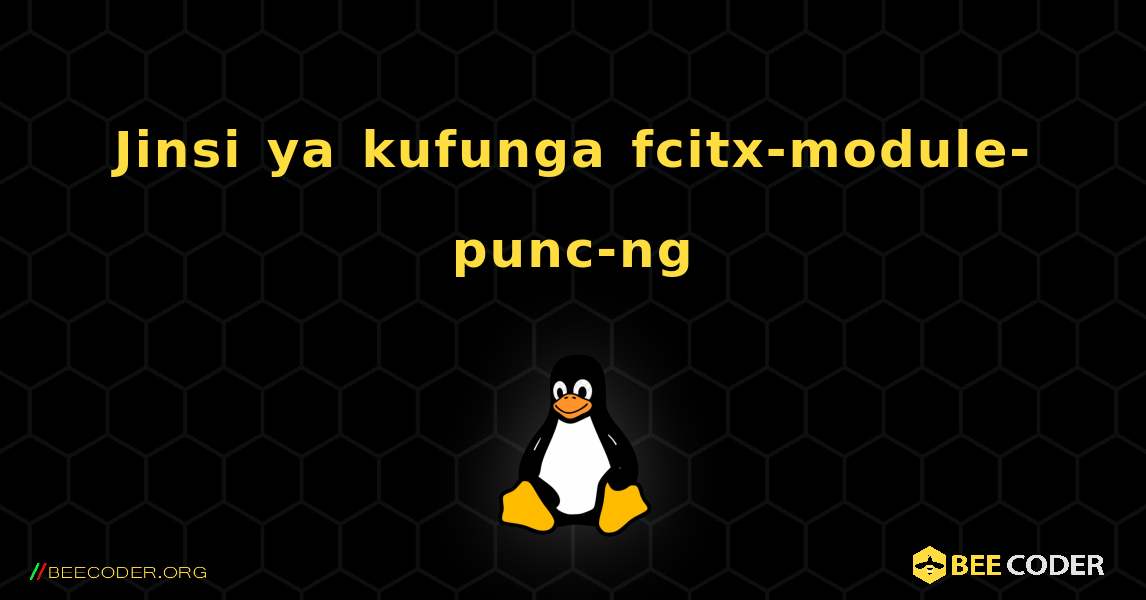 Jinsi ya kufunga fcitx-module-punc-ng . Linux