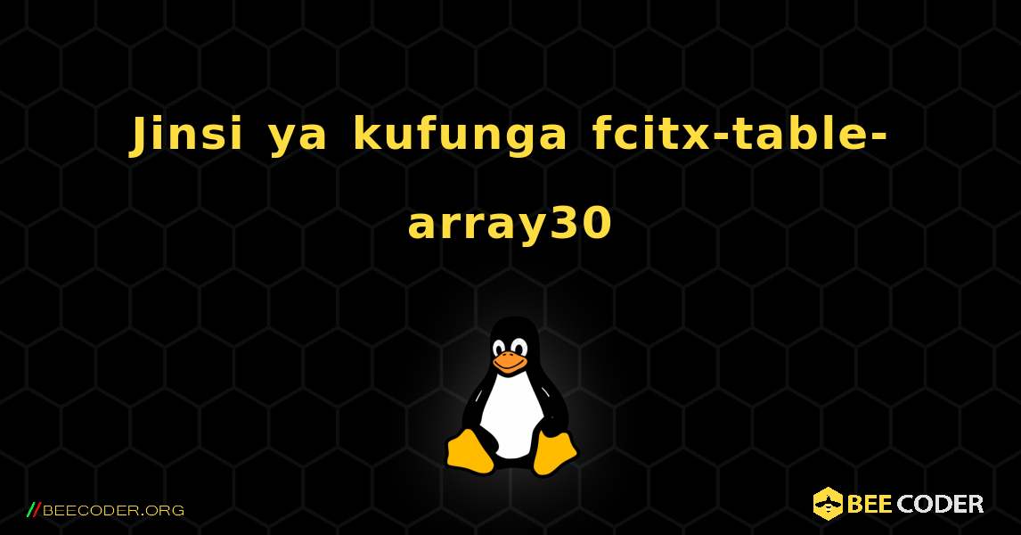 Jinsi ya kufunga fcitx-table-array30 . Linux