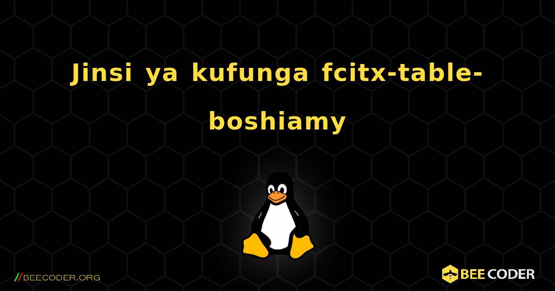 Jinsi ya kufunga fcitx-table-boshiamy . Linux