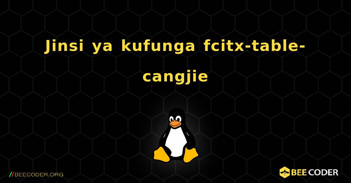 Jinsi ya kufunga fcitx-table-cangjie . Linux