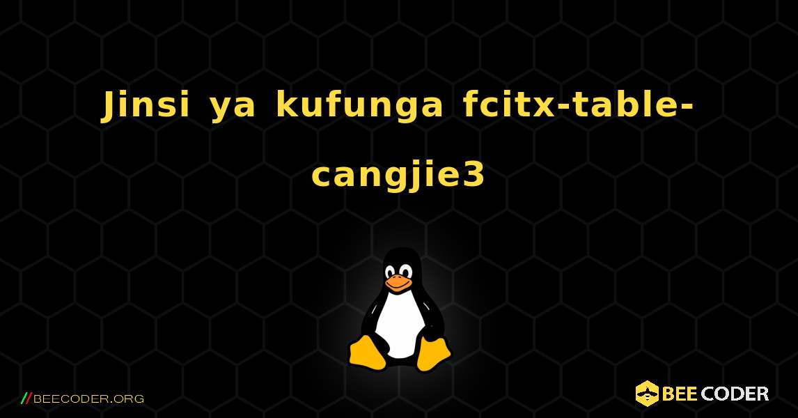 Jinsi ya kufunga fcitx-table-cangjie3 . Linux