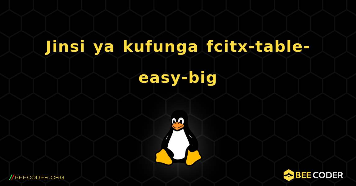 Jinsi ya kufunga fcitx-table-easy-big . Linux