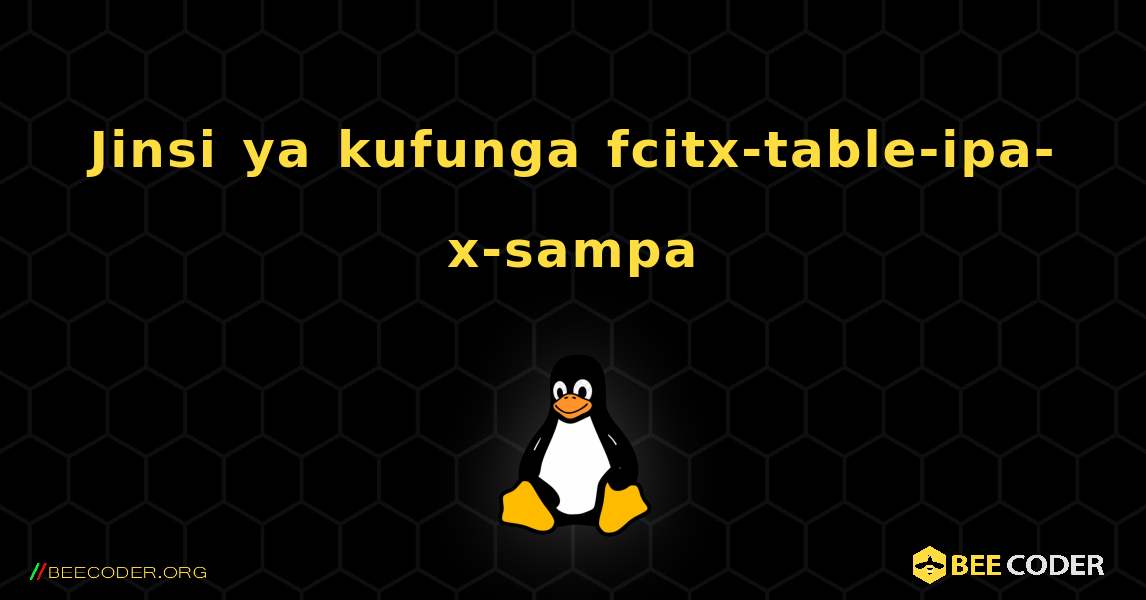 Jinsi ya kufunga fcitx-table-ipa-x-sampa . Linux