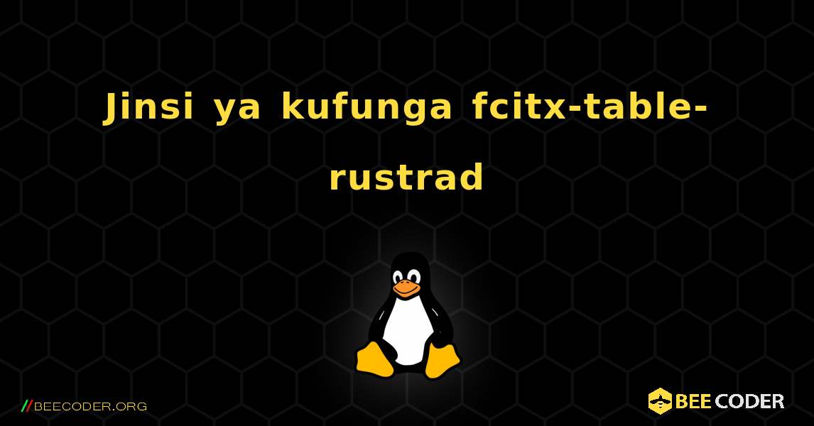 Jinsi ya kufunga fcitx-table-rustrad . Linux