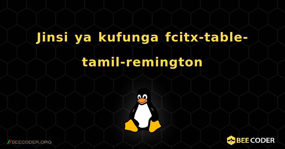 Jinsi ya kufunga fcitx-table-tamil-remington . Linux
