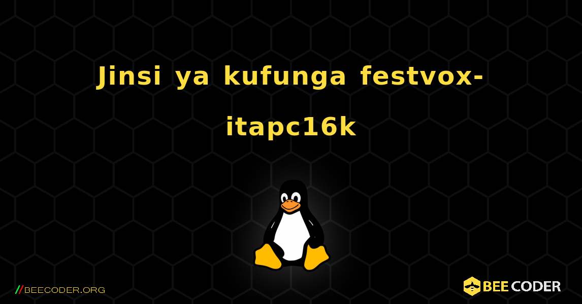 Jinsi ya kufunga festvox-itapc16k . Linux