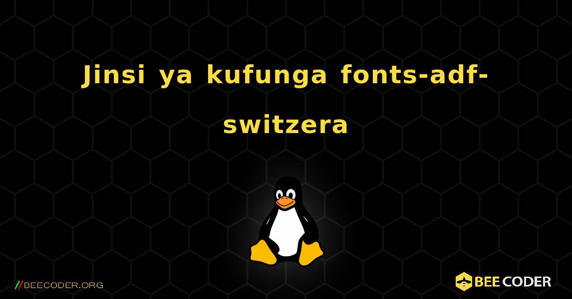 Jinsi ya kufunga fonts-adf-switzera . Linux