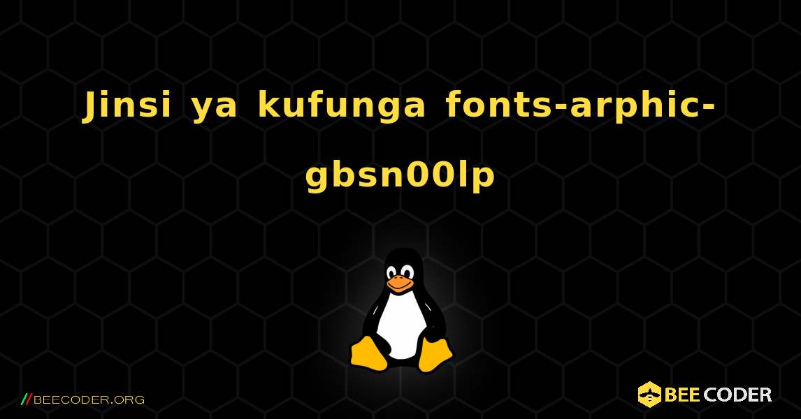 Jinsi ya kufunga fonts-arphic-gbsn00lp . Linux