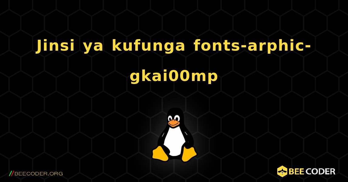 Jinsi ya kufunga fonts-arphic-gkai00mp . Linux