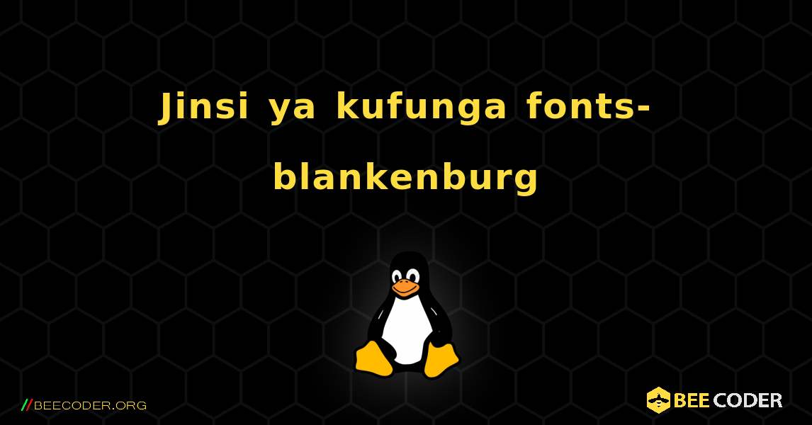 Jinsi ya kufunga fonts-blankenburg . Linux