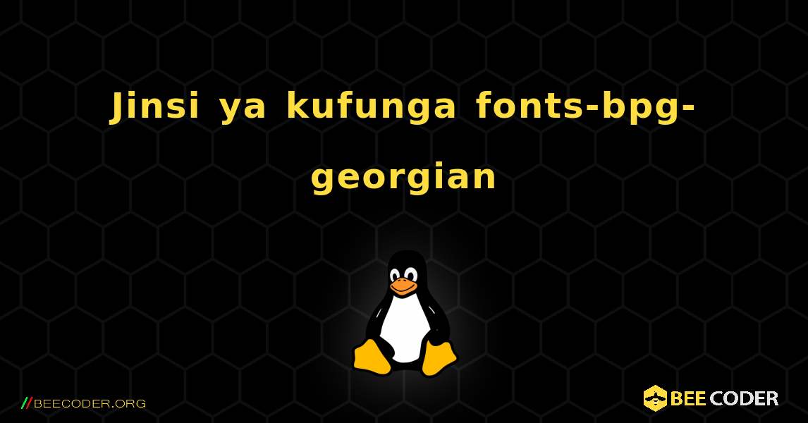Jinsi ya kufunga fonts-bpg-georgian . Linux