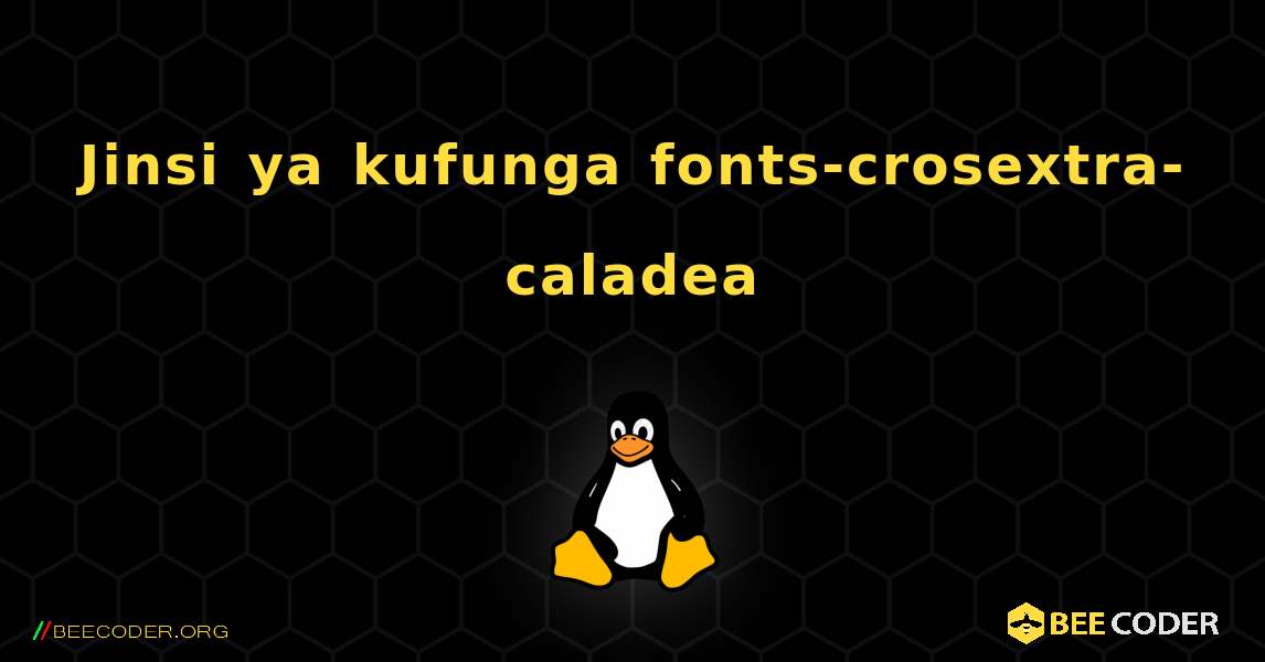 Jinsi ya kufunga fonts-crosextra-caladea . Linux