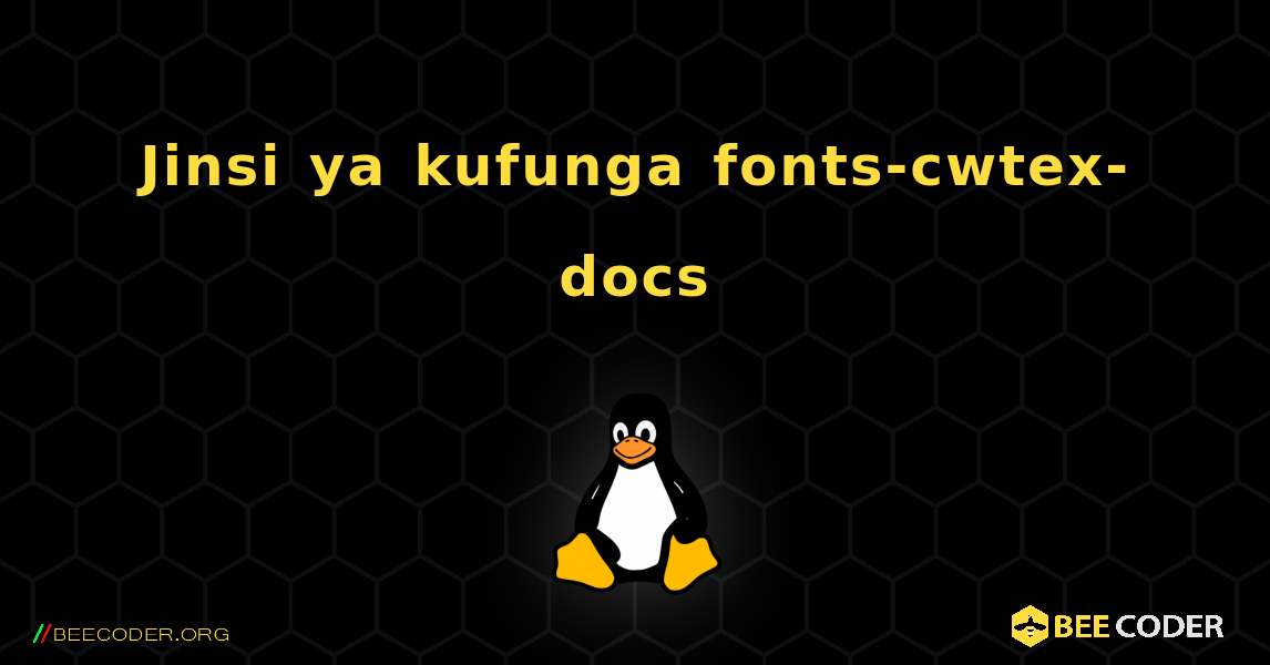 Jinsi ya kufunga fonts-cwtex-docs . Linux