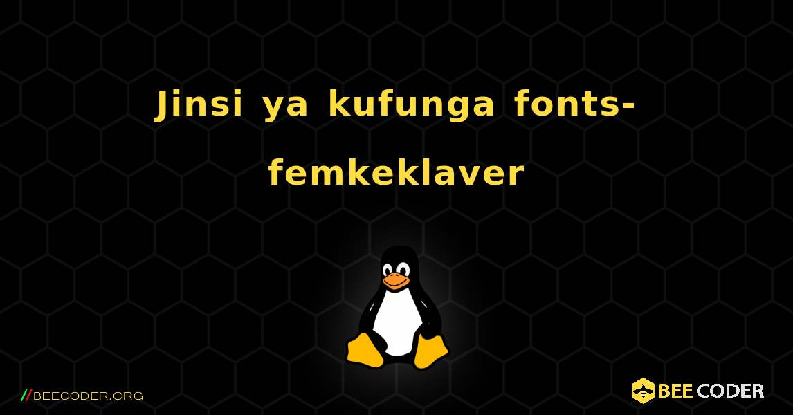 Jinsi ya kufunga fonts-femkeklaver . Linux
