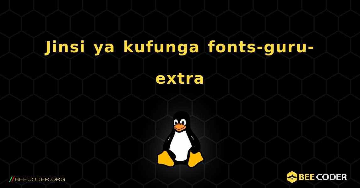 Jinsi ya kufunga fonts-guru-extra . Linux