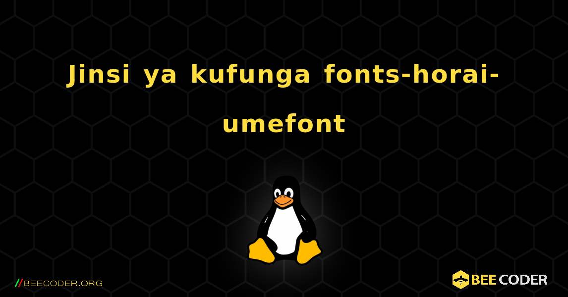 Jinsi ya kufunga fonts-horai-umefont . Linux