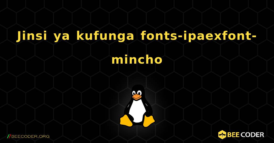 Jinsi ya kufunga fonts-ipaexfont-mincho . Linux