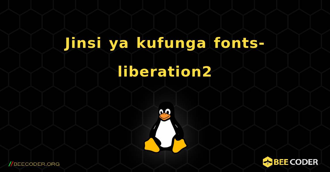 Jinsi ya kufunga fonts-liberation2 . Linux
