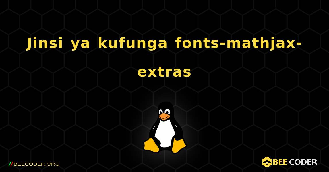 Jinsi ya kufunga fonts-mathjax-extras . Linux