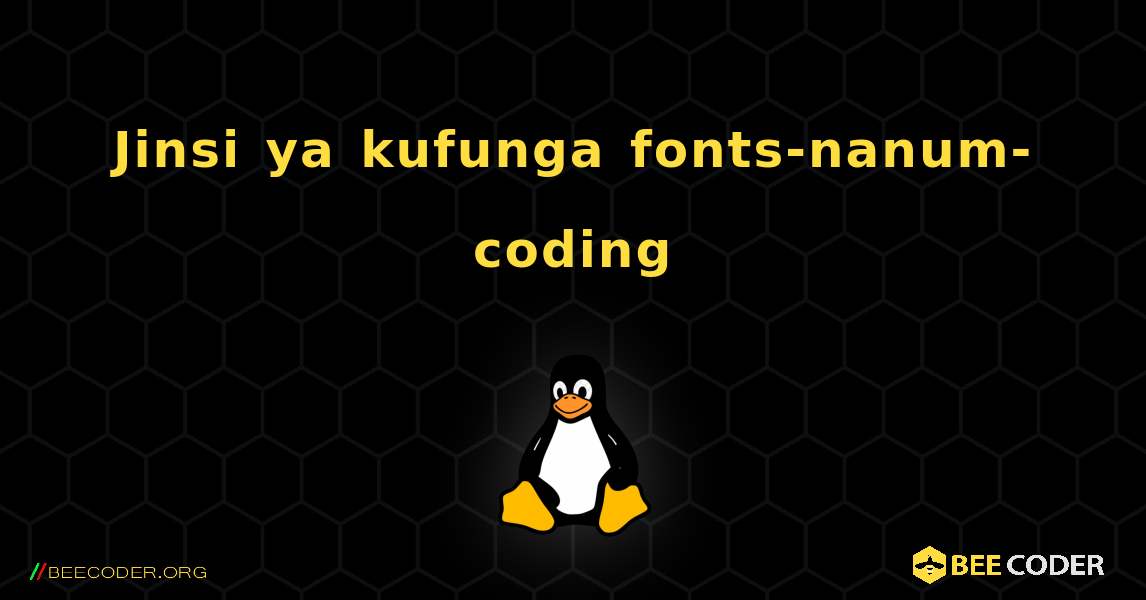 Jinsi ya kufunga fonts-nanum-coding . Linux