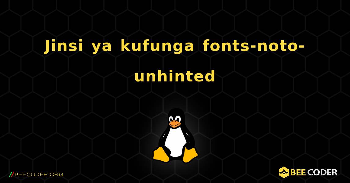 Jinsi ya kufunga fonts-noto-unhinted . Linux