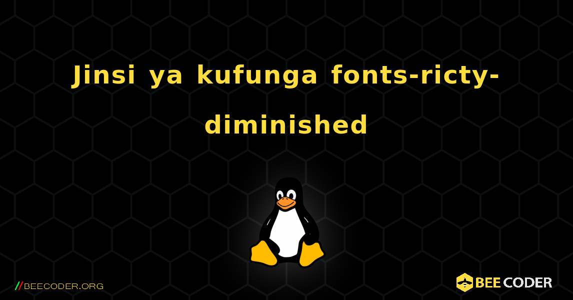 Jinsi ya kufunga fonts-ricty-diminished . Linux