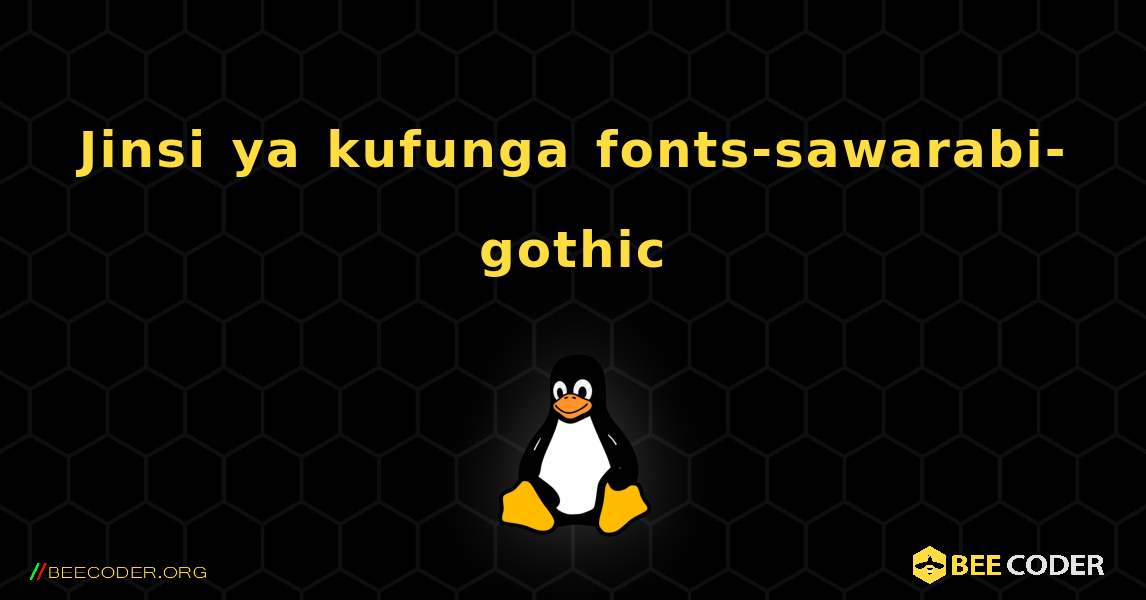 Jinsi ya kufunga fonts-sawarabi-gothic . Linux