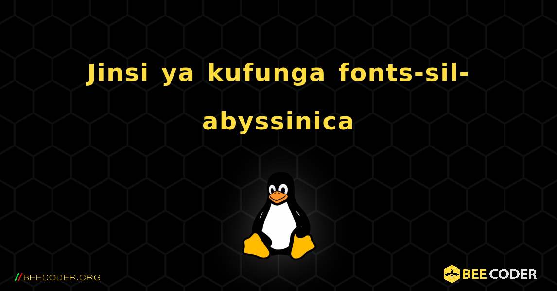 Jinsi ya kufunga fonts-sil-abyssinica . Linux