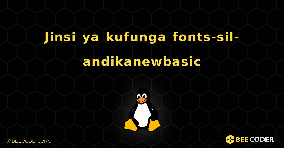 Jinsi ya kufunga fonts-sil-andikanewbasic . Linux