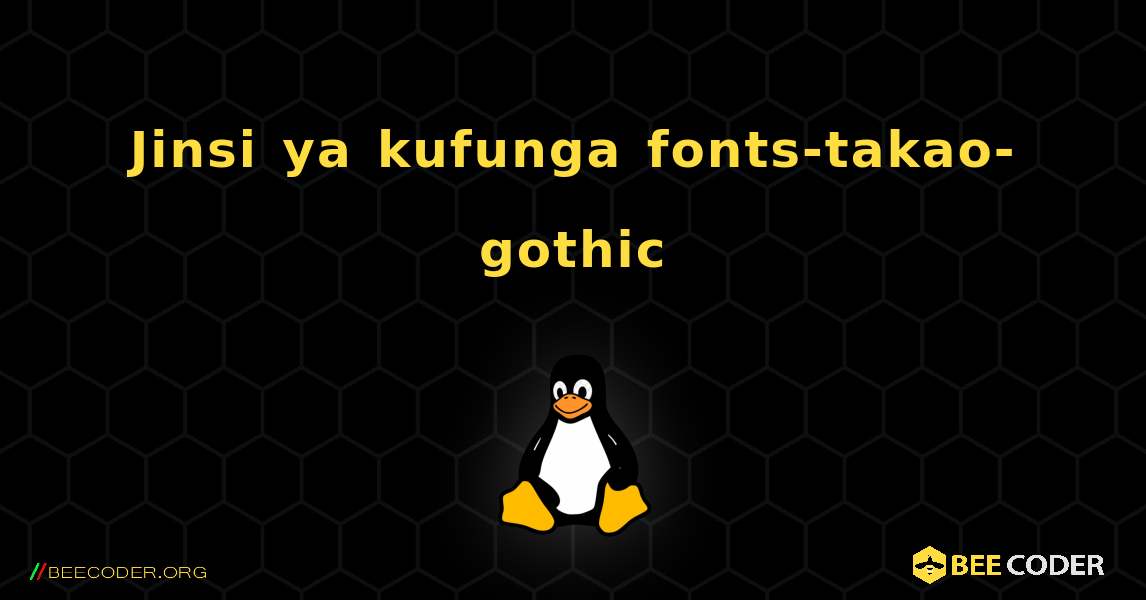 Jinsi ya kufunga fonts-takao-gothic . Linux