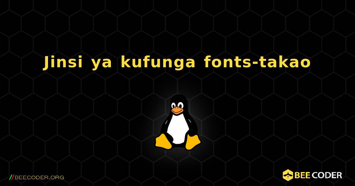 Jinsi ya kufunga fonts-takao . Linux