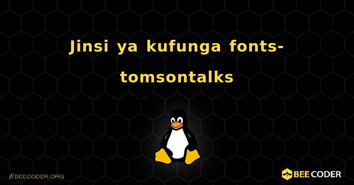 Jinsi ya kufunga fonts-tomsontalks . Linux