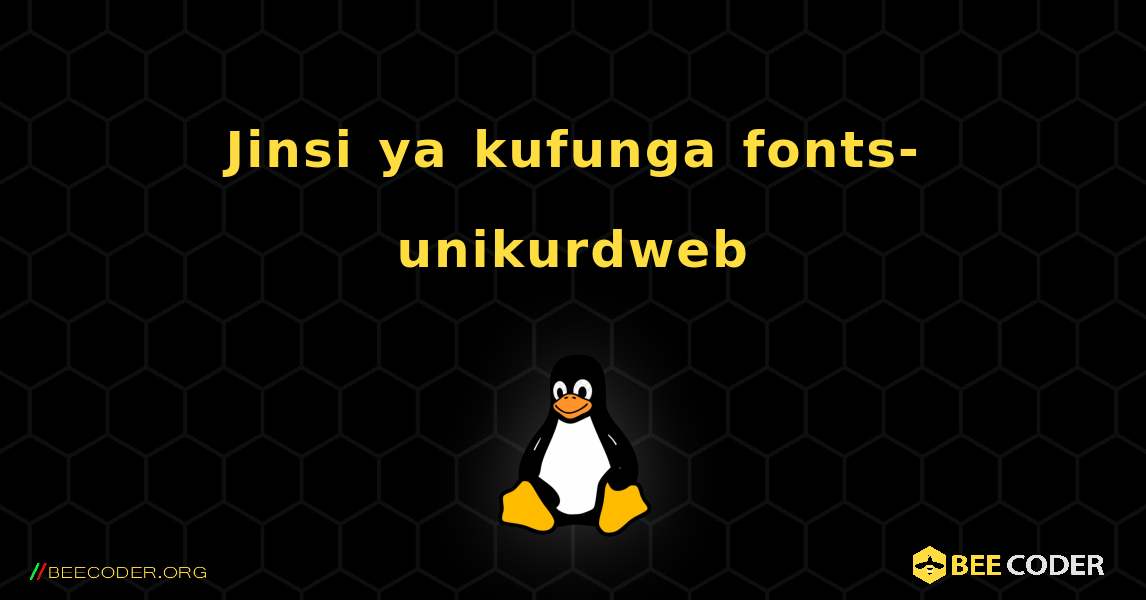 Jinsi ya kufunga fonts-unikurdweb . Linux