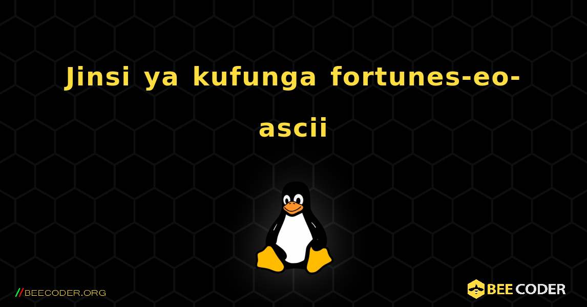 Jinsi ya kufunga fortunes-eo-ascii . Linux