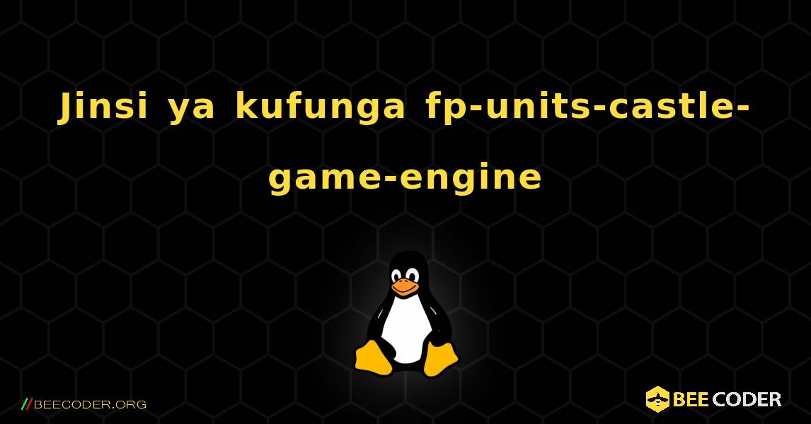 Jinsi ya kufunga fp-units-castle-game-engine . Linux