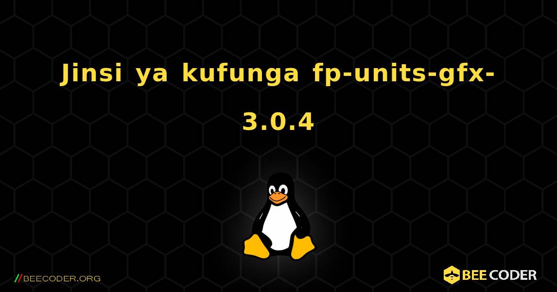 Jinsi ya kufunga fp-units-gfx-3.0.4 . Linux