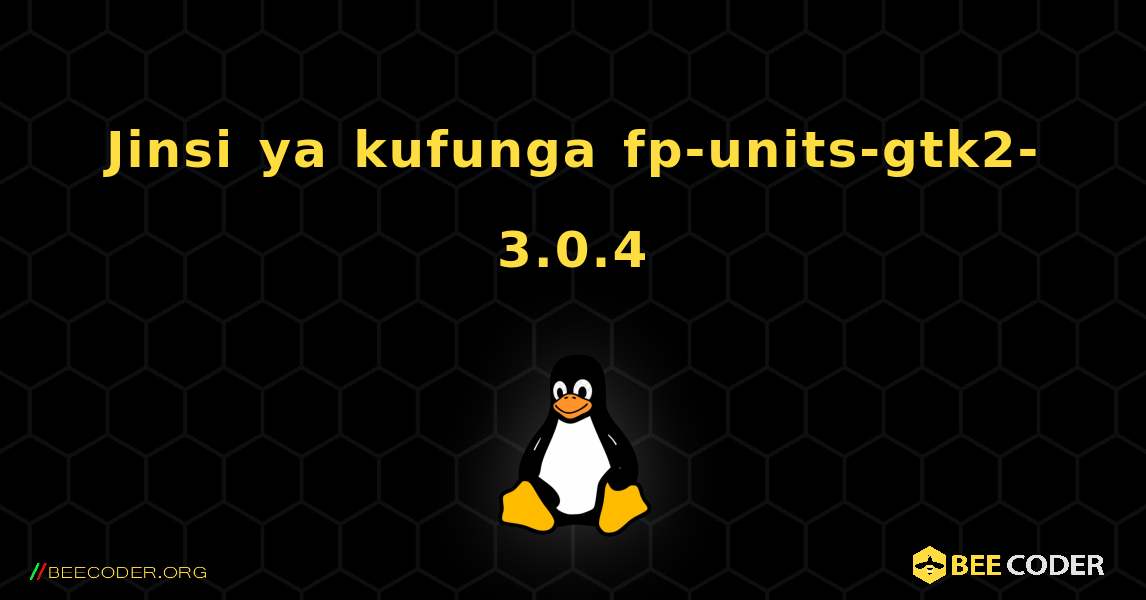 Jinsi ya kufunga fp-units-gtk2-3.0.4 . Linux