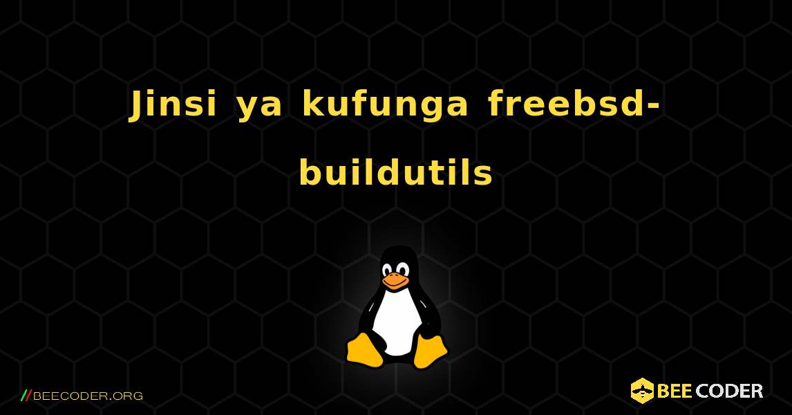 Jinsi ya kufunga freebsd-buildutils . Linux
