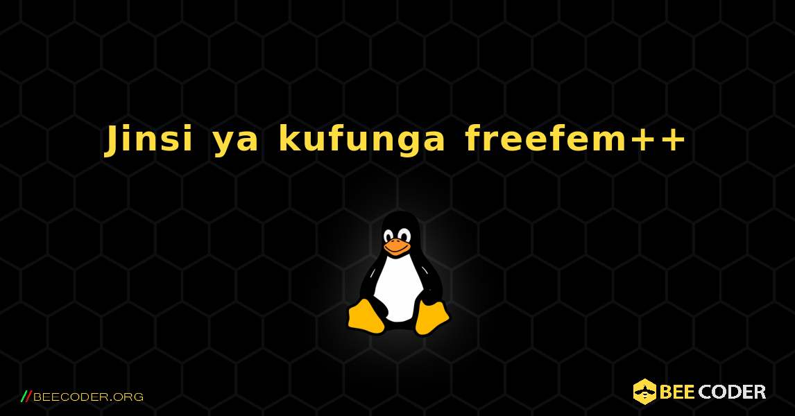 Jinsi ya kufunga freefem++ . Linux
