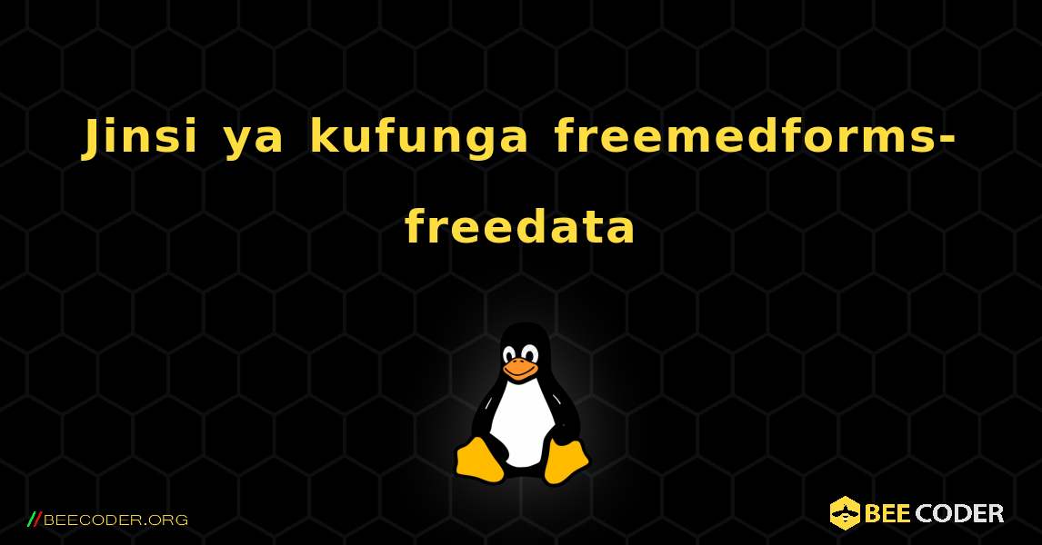 Jinsi ya kufunga freemedforms-freedata . Linux