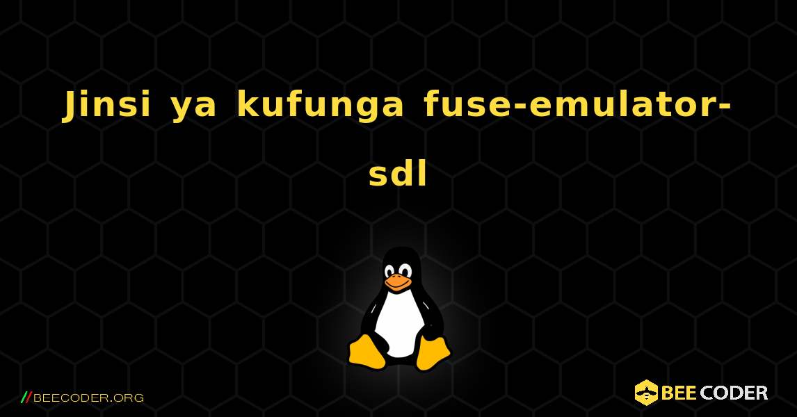Jinsi ya kufunga fuse-emulator-sdl . Linux