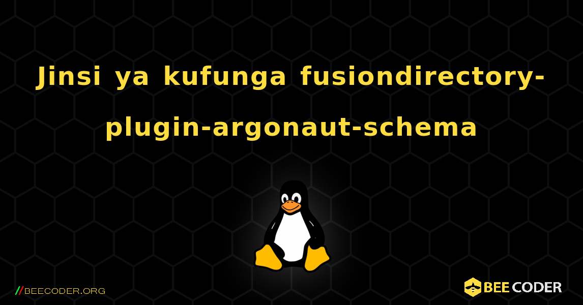 Jinsi ya kufunga fusiondirectory-plugin-argonaut-schema . Linux