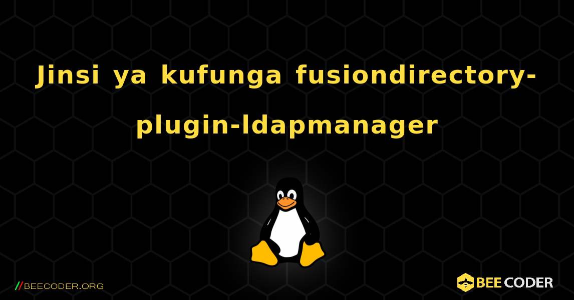 Jinsi ya kufunga fusiondirectory-plugin-ldapmanager . Linux