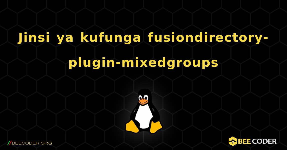 Jinsi ya kufunga fusiondirectory-plugin-mixedgroups . Linux