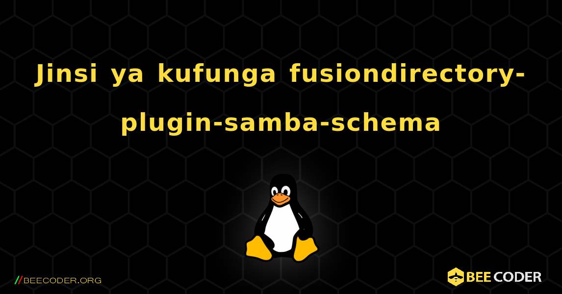 Jinsi ya kufunga fusiondirectory-plugin-samba-schema . Linux